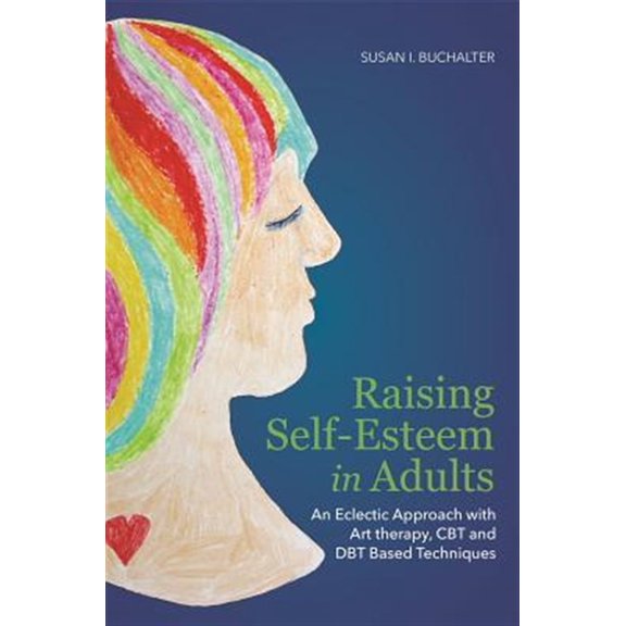 Pre-Owned Raising Self-Esteem in Adults: An Eclectic Approach with Art Therapy, CBT and DBT Based Techniques Paperback