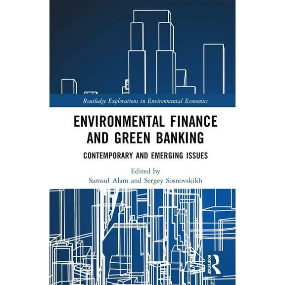 Routledge Explorations in Environmental  Environmental Finance and Green Banking: Contemporary and Emerging Issues, (Hardcover)
