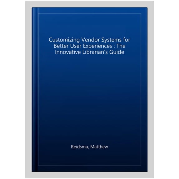 Pre-Owned Innovative Librarian's Guide: Customizing Vendor Systems for Better User Experiences: The Innovative Librarian's Guide (Paperback)