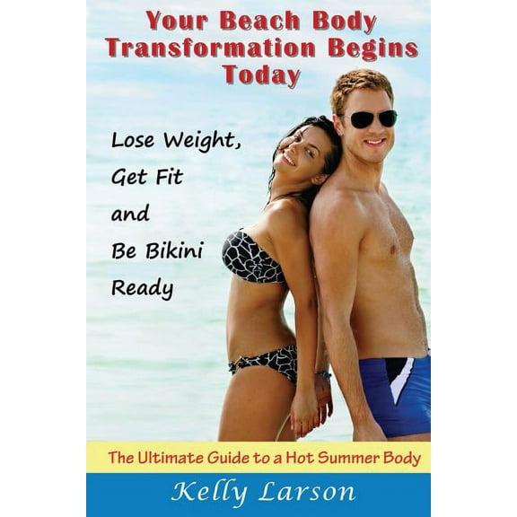 Your Beach Body Transformation Begins Today: The Ultimate Guide to a Hot Summer Body, (Paperback)