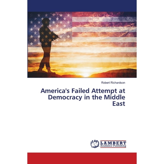 America's Failed Attempt at Democracy in the Middle East, (Paperback)