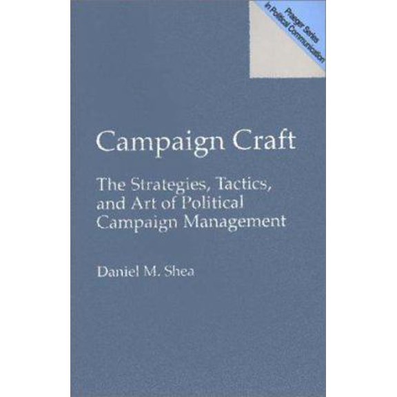 Pre-Owned Campaign Craft : The Strategies, Tactics, and Art of Political Campaign Management