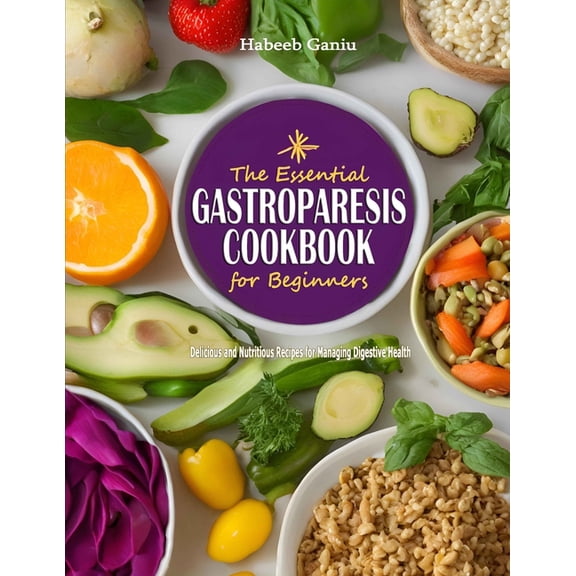 The Essential Gastroparesis Cookbook for Beginners: Delicious and Nutritious Recipes for Managing Digestive Health, (Paperback)