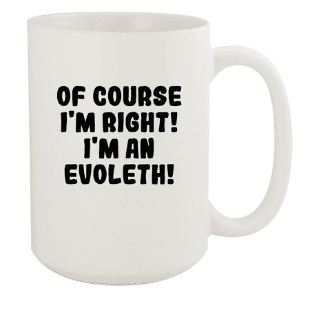 

Of Course I m Right! I m An Evoleth! - Ceramic 15oz White Mug White