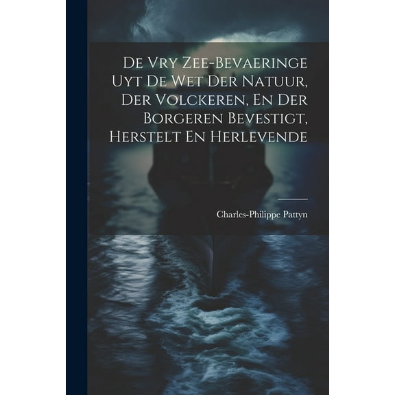 De Vry Zee-bevaeringe Uyt De Wet Der Natuur, Der Volckeren, En Der Borgeren Bevestigt, Herstelt En Herlevende (Paperback)