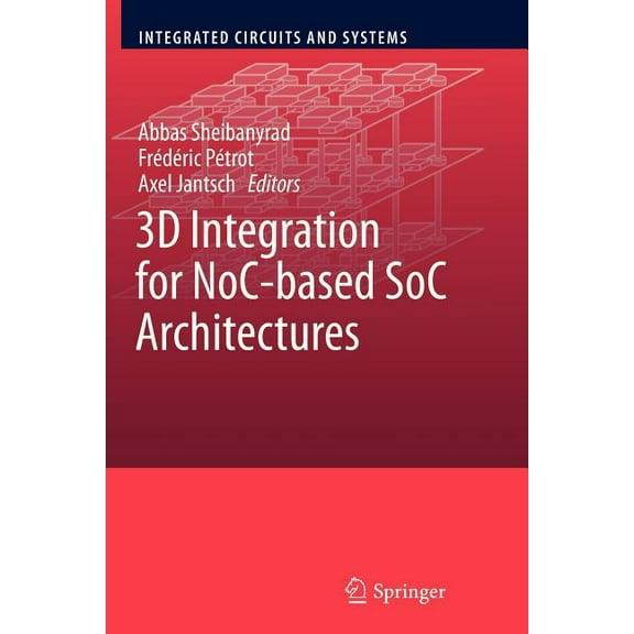 Integrated Circuits and Systems 3D Integration for Noc-Based Soc Architectures, (Paperback)