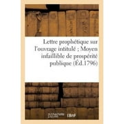 Lettre prophetique sur l'ouvrage intitule ; Moyen infaillible de prosperite publique (Ed.1796) (Histoire) (French Edition)