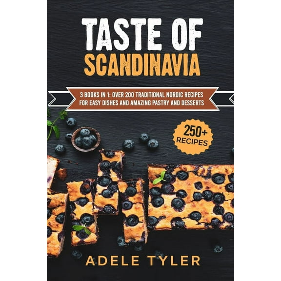 Taste Of Scandinavia: 3 Books In 1: Over 200 Traditional Nordic Recipes For Easy Dishes And Amazing Pastry And Desserts (Paperback)