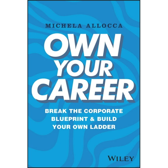 Own Your Career: Break the Corporate Blueprint and Build Your Own Ladder, (Hardcover)