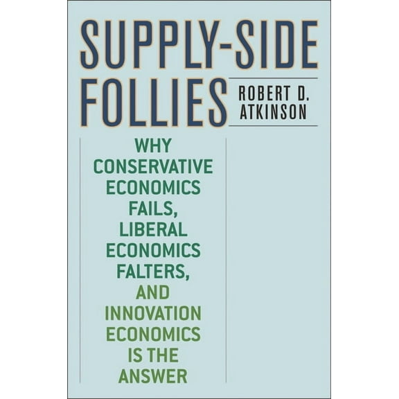 Supply-Side Follies: Why Conservative Economics Fails, Liberal Economics Falters, and Innovation Economics is the Answer, (Hardcover)