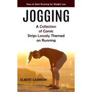 Jogging: How to Start Running for Weight Loss (A Collection of Comic Strips Loosely Themed on Running), (Paperback)
