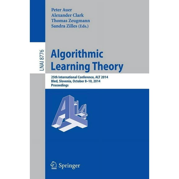 Algorithmic Learning Theory: 25th International Conference, Alt 2014, Bled, Slovenia, October 8-10, 2014, Proceedings, (Paperback)