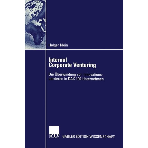 Internal Corporate Venturing: Die Ãberwindung Von Innovationsbarrieren in Dax 100-Unternehmen, (Paperback)