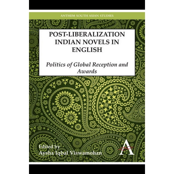 Anthem South Asian Studies Postliberalization Indian Novels in English: Politics of Global Reception and Awards, (Paperback)