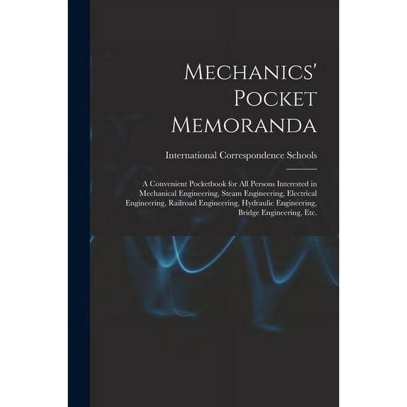 Mechanics' Pocket Memoranda; a Convenient Pocketbook for All Persons Interested in Mechanical Engineering, Steam Engineering, Electrical Engineering,
