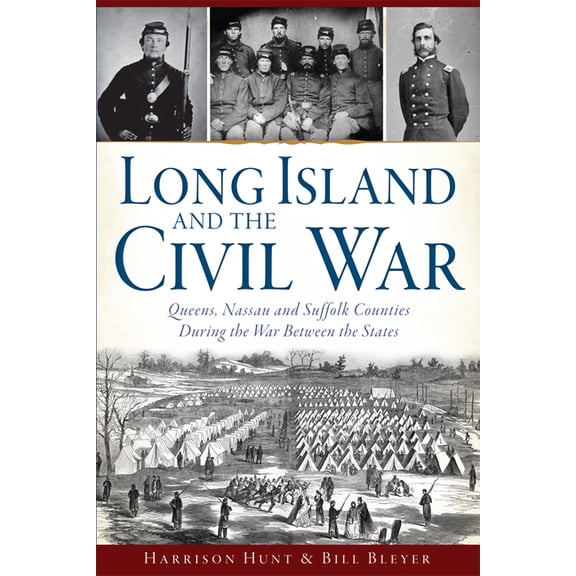 Civil War Long Island and the Civil War: Queens, Nassau and Suffolk Counties During the War Between the States, (Paperback)