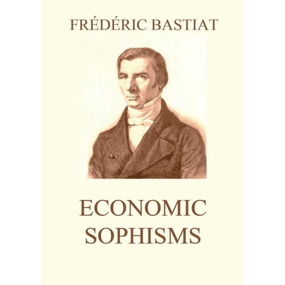 Economic Sophisms: Biographically Annotated Edition, (Paperback)