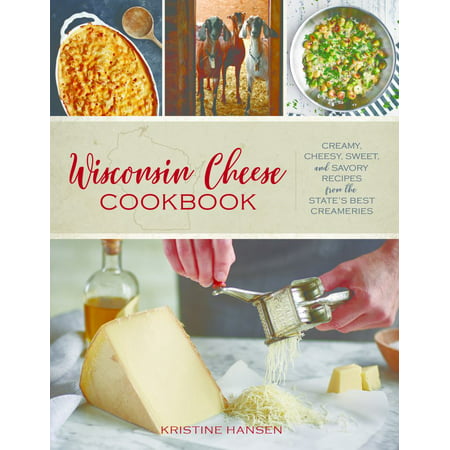 Wisconsin Cheese Cookbook : Creamy, Cheesy, Sweet, and Savory Recipes from the State's Best (Best Places To Hunt In Wisconsin)