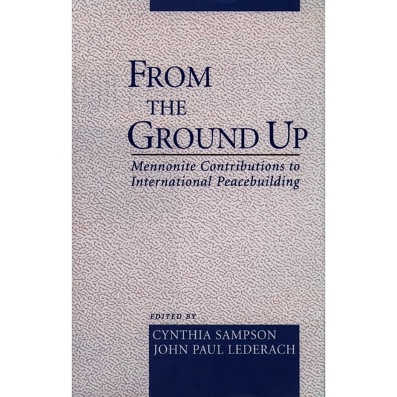 From the Ground Up: Mennonite Contributions to International Peacekeeping, (Hardcover)