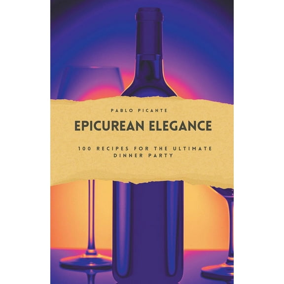 Epicurean Elegance: 100 Recipes for the Ultimate Dinner Party (Paperback)