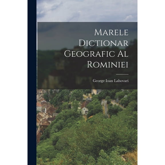 Marele Dictionar Geografic Al Rominiei (Paperback)