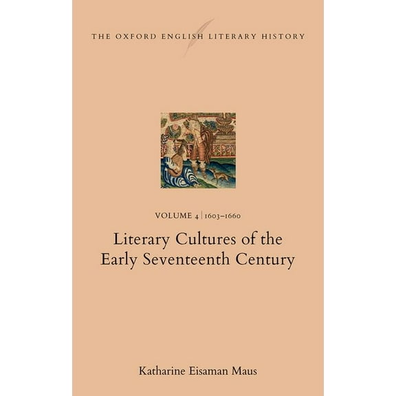 Oxford English Literary History The Oxford English Literary History: Volume 4. 1603-1660: Literary Cultures of the Early Seventeenth Century, (Hardcover)