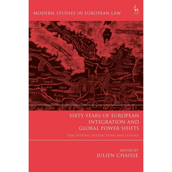 Modern Studies in European Law Sixty Years of European Integration and Global Power Shifts: Perceptions, Interactions and Lessons, (Hardcover)