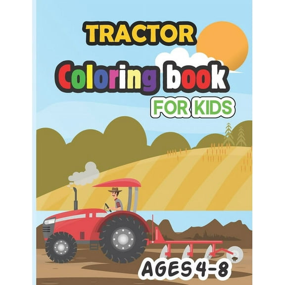Tractor Coloring Book for Kids Ages 4-8: Cute amazing coloring pages The Perfect Fun Farm Based Gift for Toddlers and Kids Ages 4-8 (Boys and Girls Coloring Books) (Paperback)