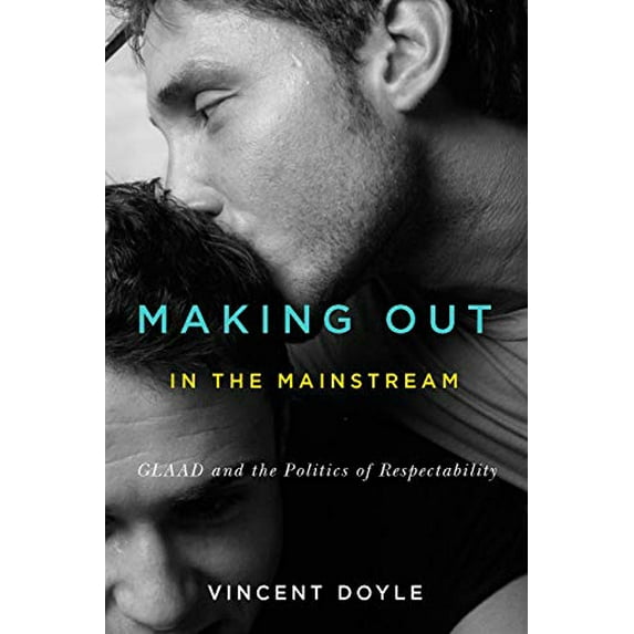 Pre-Owned Making Out in the Mainstream: GLAAD and the Politics of Respectability Hardcover