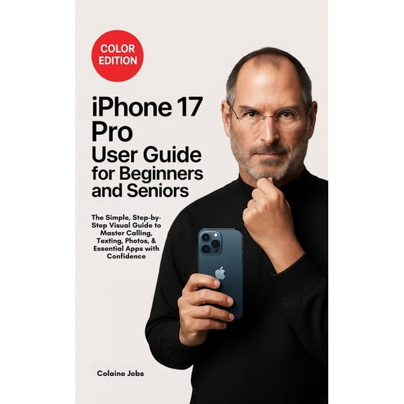iPhone 17 Pro User Guide for Beginners and Seniors: The Simple, Step-by-Step Visual Guide to Master Calling, Texting, Ph, (Hardcover)