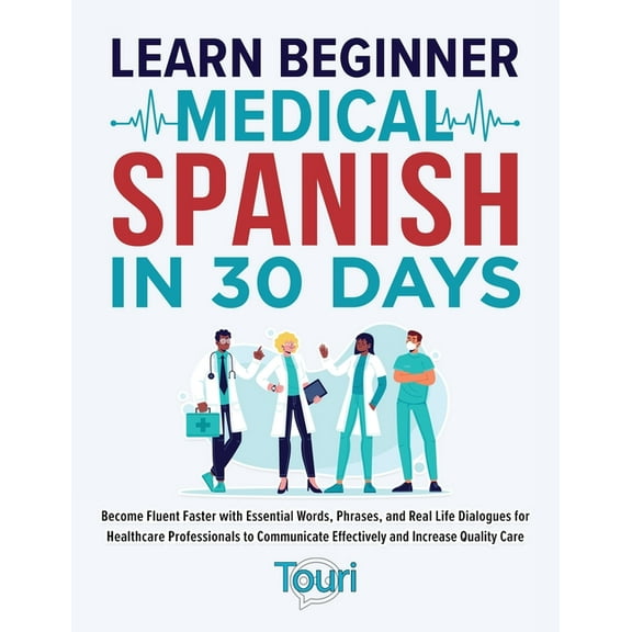 Spanish for Medical Professionals Learn Beginner Medical Spanish in 30 Days: Become Fluent Faster with Essential Words, Phrases, and Real Life Dialogues f, Book 2, (Paperback)