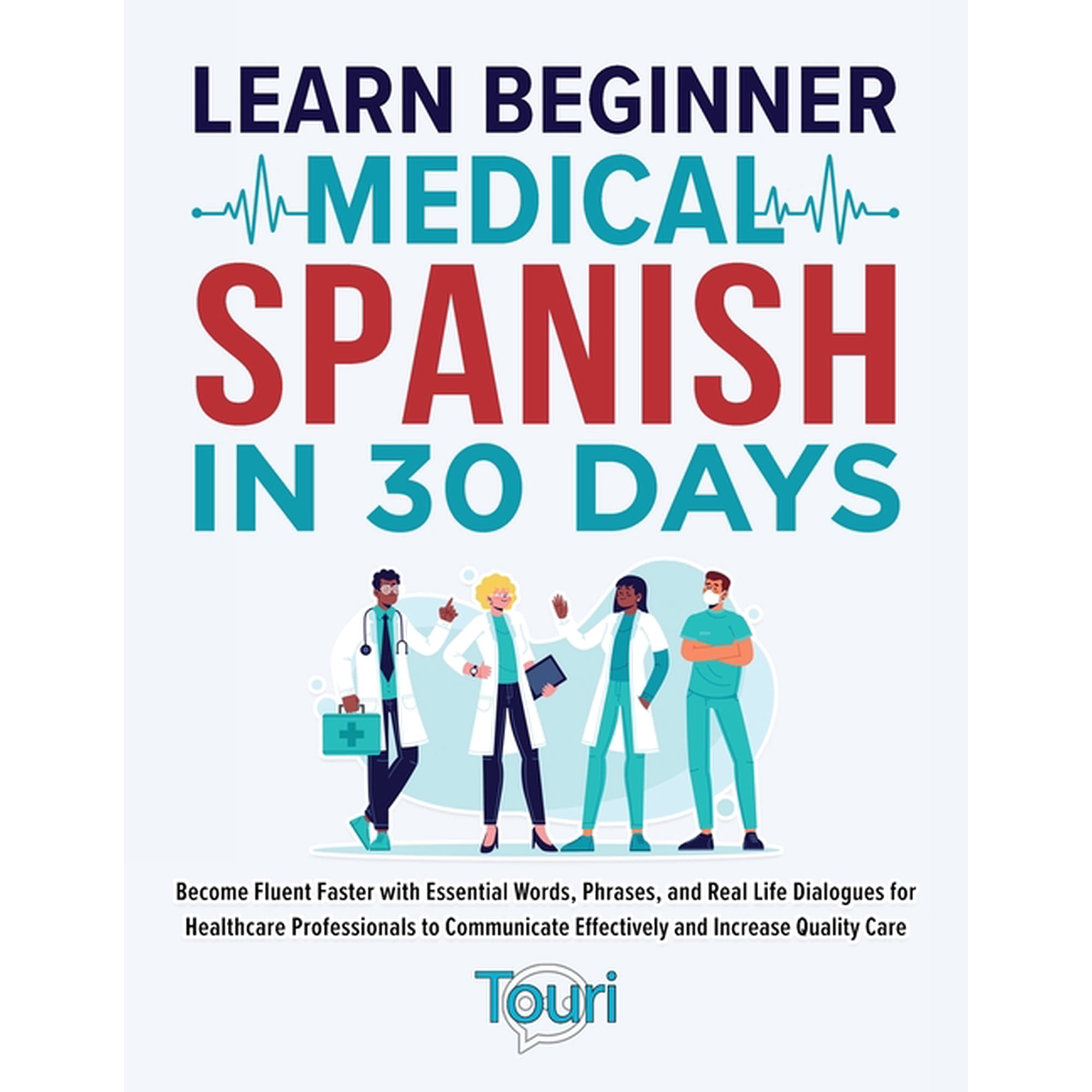 Spanish for Medical Professionals Learn Beginner Medical Spanish in 30 Days: Become Fluent Faster with Essential Words, Phrases, and Real Life Dialogues f, Book 2, (Paperback)