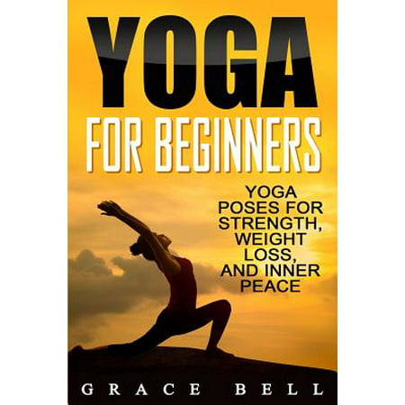 Yoga for Beginners : Yoga Poses for Strength, Weight Loss, and Inner (Best Yoga Poses For Beginners)