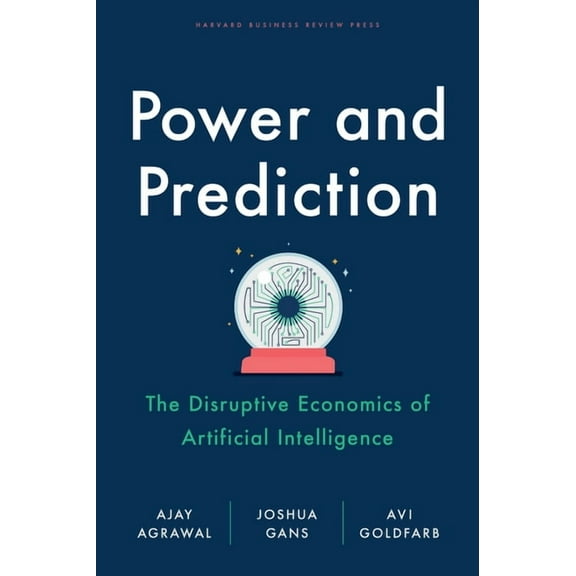 Power and Prediction: The Disruptive Economics of Artificial Intelligence, (Hardcover)