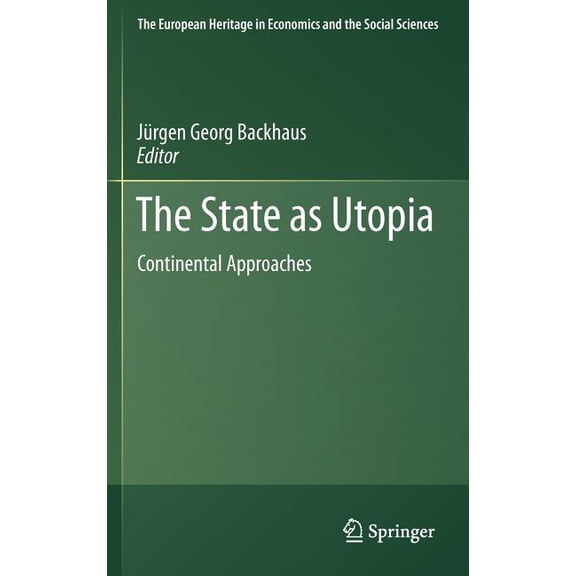 European Heritage in Economics and the S The State as Utopia: Continental Approaches, Book 9, (Hardcover)