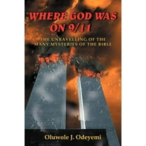 Where God Was on 9/11 : The Unravelling of the Many Mysteries of the Bible