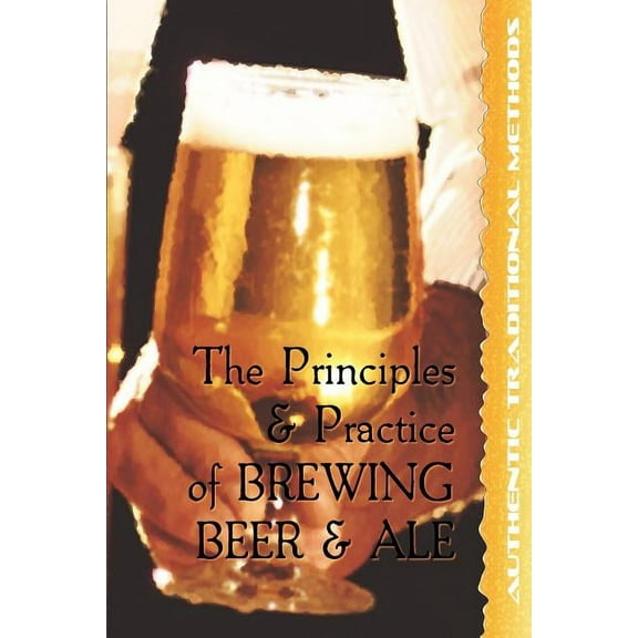 The Principles and Practice of Brewing Beer and Ale, (Paperback)
