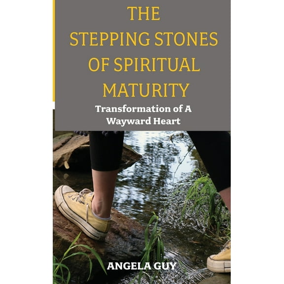 The Stepping Stones of Spiritual Maturity: Transformation of a Wayward Heart, (Hardcover)