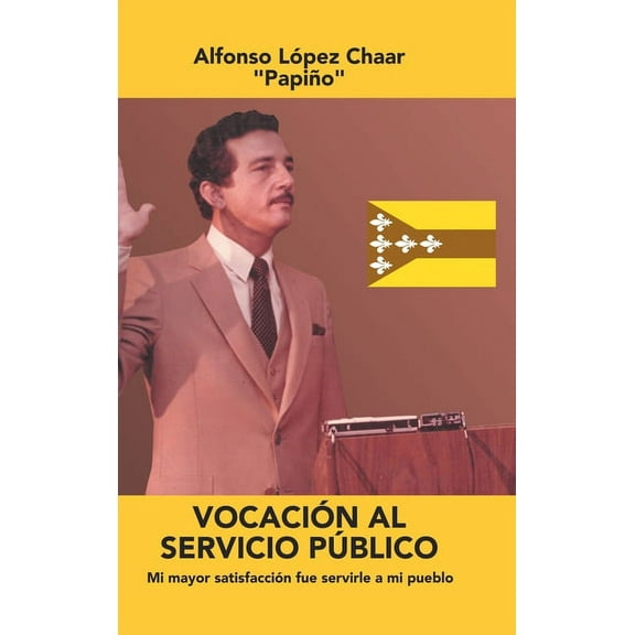 Vocación Al Servicio Público: Mi Mayor Satisfacción Fue Servirle a Mi Pueblo (Hardcover)