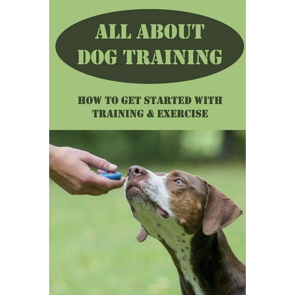 All About Dog Training: How To Get Started With Training & Exercise: Understanding Your Dog Body Language (Paperback)