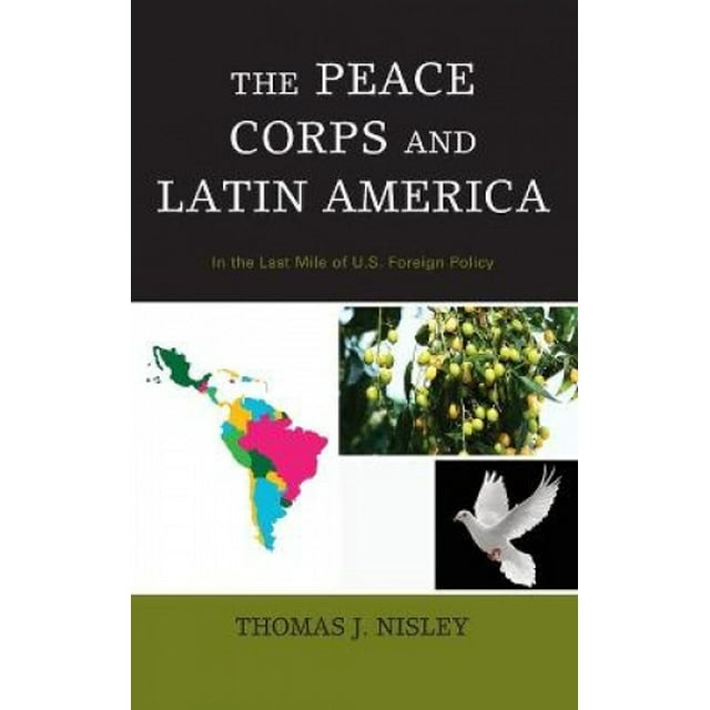 The Peace Corps and Latin America: In the Last Mile of U.S. Foreign Policy
