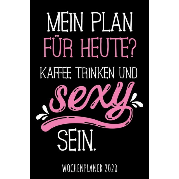 Mein Plan für heute? Kaffee trinken und sexy sein Wochenplaner 2020