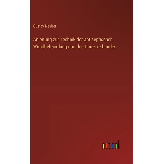 Anleitung zur Technik der antiseptischen Wundbehandlung und des Dauerverbandes, (Hardcover)