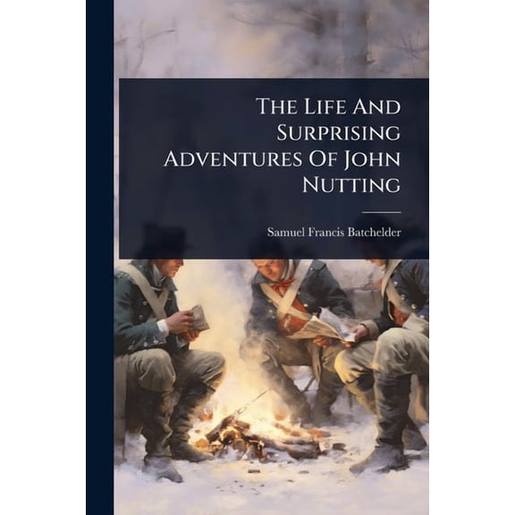 The Life And Surprising Adventures Of John Nutting, (Paperback)