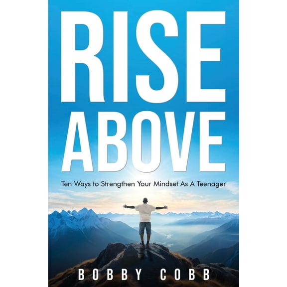Rise Above: Ten Ways to Strengthen Your Mindset As A Teenager, (Paperback)