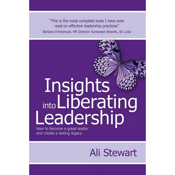 Insights Into Liberating Leadership: How to Become a Great Leader and Create a Lasting Legacy (Paperback)