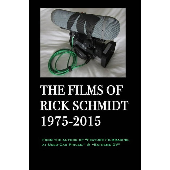 The Films of Rick Schmidt 1975-2015; HARDCOVER w/DJ/"Library" 1st Edition.: From the Author of "Feature F, (Hardcover)