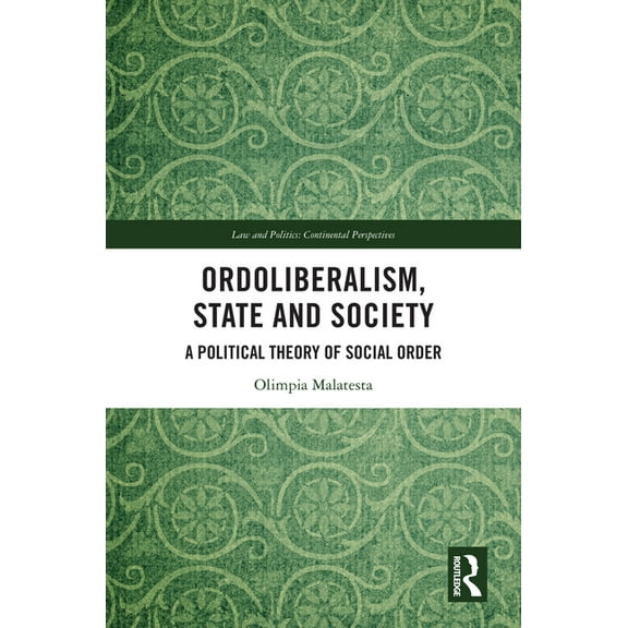 Law and Politics Ordoliberalism, State and Society: A Political Theory of Social Order, (Hardcover)