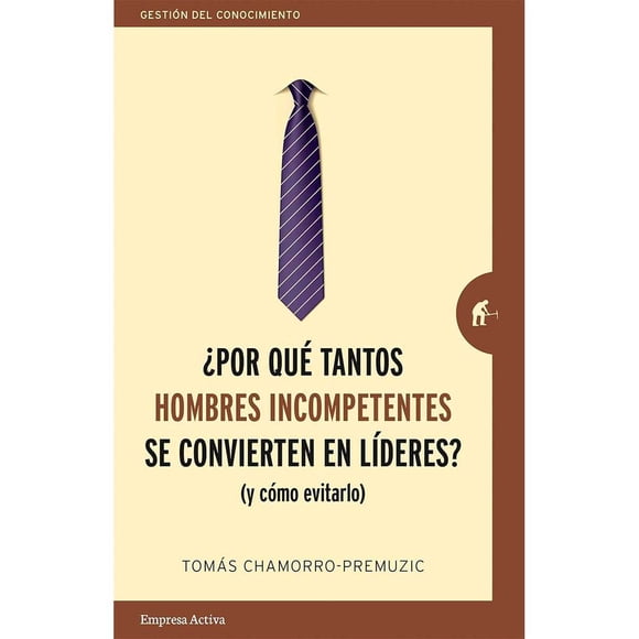 ¿POR QUE TANTOS HOMBRES INCOMPETENTES SE CONVIERTEN EN LIDERES? EMPRESA ACTIVA TOMAS CHAMORRO-PREMUZIC