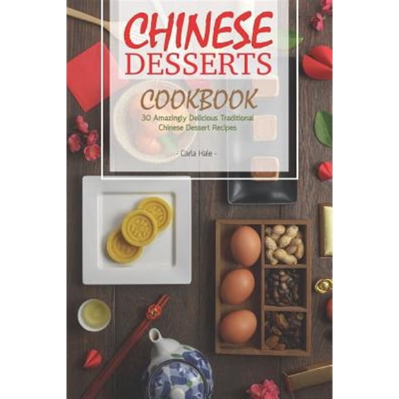 Chinese Desserts Cookbook: 30 Amazingly Delicious Traditional Chinese Dessert Recipes